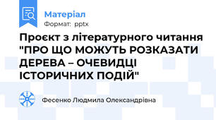 Проєкт з літературного читання "ПРО ЩО МОЖУТЬ РОЗКАЗАТИ ДЕРЕВА – ОЧЕВИДЦІ ІСТОРИЧНИХ ПОДІЙ"