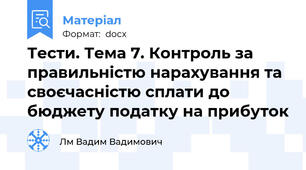 Тести. Тема 7. Контроль за правильністю нарахування та своєчасністю сплати до бюджету податку на прибуток