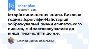 Історія виникнення книги. Виховна година.Ієрогліфи-Найстаріші зображувальні  знаки єгипетського письма,  які застосовувалися до кінця  тисячоліття до н.е.