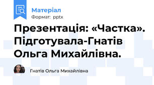 Презентація: «Частка». Підготувала-Гнатів Ольга Михайлівна.