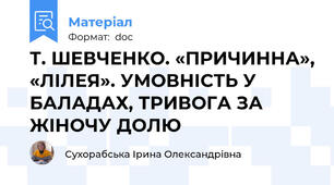 Т. ШЕВЧЕНКО. «ПРИЧИННА», «ЛІЛЕЯ». УМОВНІСТЬ У БАЛАДАХ, ТРИВОГА ЗА ЖІНОЧУ ДОЛЮ