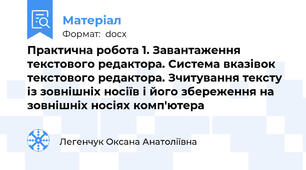 Практична робота 1. Завантаження текстового редактора. Система вказівок текстового редактора. Зчитування тексту із зовнішніх носіїв і його збереження на зовнішніх носіях комп'ютера