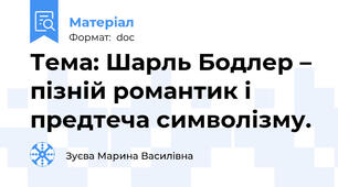 Тема: Шарль Бодлер – пізній романтик і предтеча символізму.