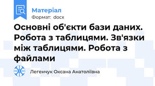 Основні об'єкти бази даних. Робота з таблицями. Зв'язки між таблицями. Робота з файлами