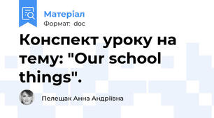 Конспект уроку на тему: "Our school things".
