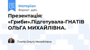 Презентація: «Гриби».Підготувала-ГНАТІВ ОЛЬГА МИХАЙЛІВНА.