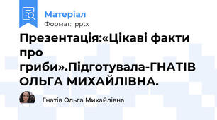 Презентація:«Цікаві факти про гриби».Підготувала-ГНАТІВ ОЛЬГА МИХАЙЛІВНА.