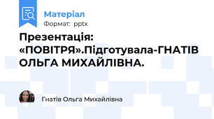 Презентація: «ПОВІТРЯ».Підготувала-ГНАТІВ ОЛЬГА МИХАЙЛІВНА.