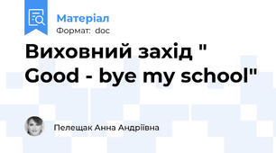 Виховний захід " Good - bye my school"