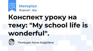 Конспект уроку на тему: "My school life is wonderful".