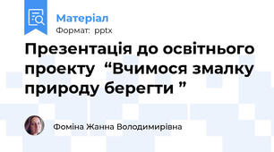 Презентація до освітнього проекту  “Вчимося змалку природу берегти ”