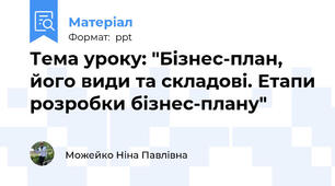 Тема уроку: "Бізнес-план, його види та складові. Етапи розробки бізнес-плану"