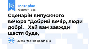 Сценарій випускного вечора "Добрий вечір, люди добрі, 	Хай вам завжди щастя буде,