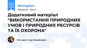 Додатковий матеріал "ВИКОРИСТАННЯ ПРИРОДНИХ УМОВ І ПРИРОДНИХ РЕСУРСІВ ТА ЇХ ОХОРОНА"