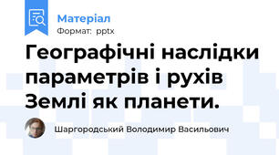 Географічні наслідки параметрів і рухів Землі як планети.