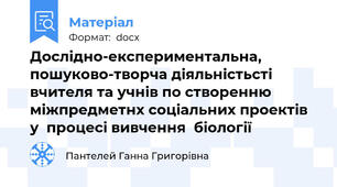 Дослідно-експериментальна,  пошуково-творча діяльністьсті  вчителя та учнів по створенню міжпредметнх соціальних проектів  у  процесі вивчення  біології