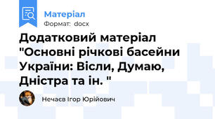 Додатковий матеріал "Основні річкові басейни України: Вісли, Думаю, Дністра та ін. "