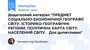 Додатковий матеріал "ПРЕДМЕТ СОЦІАЛЬНО-ЕКОНОМІЧНОЇ ГЕОГРАФІЇ СВІТУ. ІСТОРИКО-ГЕОГРАФІЧНІ РЕГІОНИ. ПОЛІТИЧНА КАРТА СВІТУ. НАСЕЛЕННЯ СВІТУ.   Для допитливих"