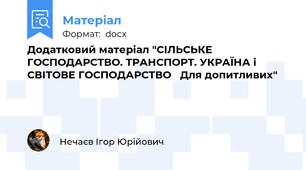 Додатковий матеріал "СІЛЬСЬКЕ ГОСПОДАРСТВО. ТРАНСПОРТ. УКРАЇНА і СВІТОВЕ ГОСПОДАРСТВО   Для допитливих"