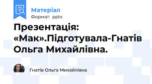 Презентація: «Мак».Підготувала-Гнатів Ольга Михайлівна.