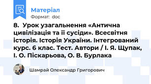 8.  Урок узагальнення «Антична цивілізація та її сусіди». Всесвітня історія. Історія України. Інтегрований курс. 6 клас. Тест. Автори / І. Я. Щупак, І. О. Піскарьова, О. В. Бурлака