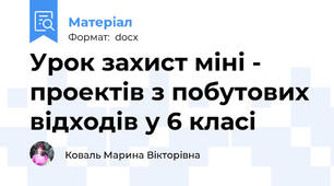 Урок захист міні - проектів з побутових відходів у 6 класі