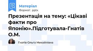 Презентація на тему: «Цікаві факти про Японію».Підготувала-Гнатів О.М.