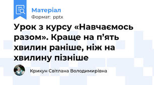 Урок з курсу «Навчаємось разом». Краще на п’ять хвилин раніше, ніж на хвилину пізніше