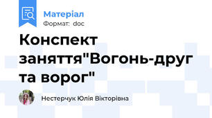 Конспект заняття"Вогонь-друг та ворог"