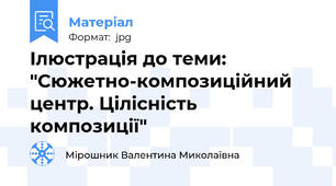 Ілюстрація до теми: "Сюжетно-композиційний центр. Цілісність композиції"