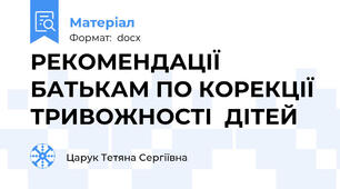 РЕКОМЕНДАЦІЇ БАТЬКАМ ПО КОРЕКЦІЇ ТРИВОЖНОСТІ  ДІТЕЙ