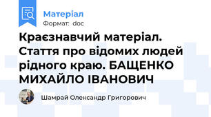 Краєзнавчий матеріал. Стаття про відомих людей рідного краю. БАЩЕНКО МИХАЙЛО ІВАНОВИЧ