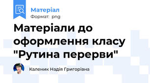 Матеріали до оформлення класу "Рутина перерви"