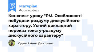 Конспект уроку "РМ. Особливості побудови роздуму дискусійного характеру. Усний докладний переказ тексту-роздуму дискусійного характеру"