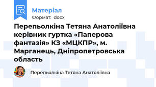 Перепьолкіна Тетяна Анатоліївна керівник гуртка «Паперова фантазія» КЗ «МЦКПР», м. Марганець, Дніпропетровська область