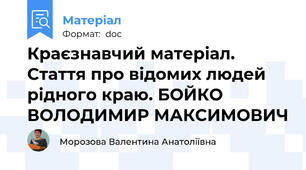 Краєзнавчий матеріал. Стаття про відомих людей рідного краю. БОЙКО ВОЛОДИМИР МАКСИМОВИЧ