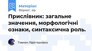 Прислівник: загальне значення, морфологічні ознаки, синтаксична роль.