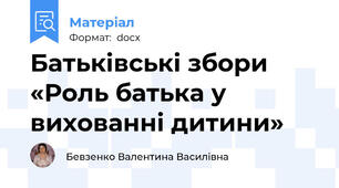 Батьківські збори «Роль батька у вихованні дитини»
