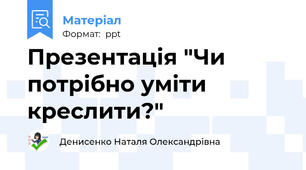 Презентація "Чи потрібно уміти креслити?"