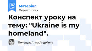 Конспект уроку на тему: "Ukraine is my homeland".