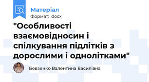 "Особливості взаємовідносин і спілкування підлітків з дорослими і однолітками"