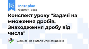 Конспект уроку "Задачі на множення дробів. Знаходження дробу від числа"