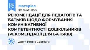 РЕКОМЕНДАЦІЇ ДЛЯ ПЕДАГОГІВ ТА БАТЬКІВ ЩОДО ФОРМУВАННЯ КОМУНІКАТИВНОЇ КОМПЕТЕНТНОСТІ ДОШКІЛЬНИКІВ (РЕКОМЕНДАЦІЇ ДЛЯ БАТЬКІВ)