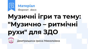 Музичні ігри та тему: "Музично – ритмічні рухи" для ЗДО