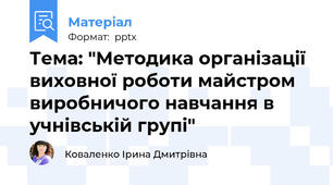 Тема: "Методика організації виховної роботи майстром виробничого навчання в учнівській групі"