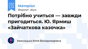 Потрібно учиться — завжди пригодиться. Ю. Ярмиш «Зайчаткова казочка»