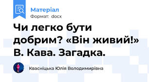 Чи легко бути добрим? «Він живий!» В. Кава. Загадка.