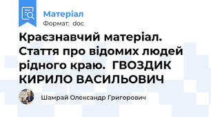 Краєзнавчий матеріал. Стаття про відомих людей рідного краю.  ГВОЗДИК  КИРИЛО ВАСИЛЬОВИЧ
