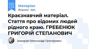 Краєзнавчий матеріал. Стаття про відомих людей рідного краю. ГРЕБЕНЮК ГРИГОРІЙ СТЕПАНОВИЧ
