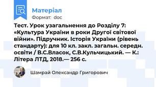 Тест. Урок узагальнення до Розділу 7: «Культура України в роки Другої світової війни». Підручник. Історія України (рівень стандарту): для 10 кл. закл. загальн. середн. освіти / В.С.Власок, С.В.Кульчицький. — К.: Літера ЛТД, 2018.— 256 с.